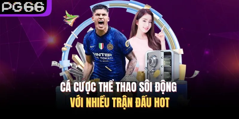 Cá cược thể thao sôi động với nhiều trận đấu hot