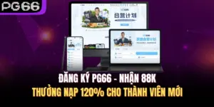 Đăng Ký PG66 – Nhận 88K, Thưởng Nạp 120% Cho Thành Viên Mới