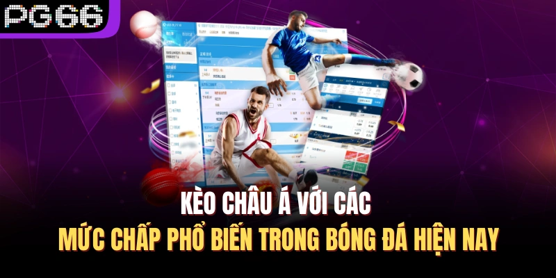 Kèo châu á với các mức chấp phổ biến trong bóng đá hiện nay