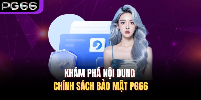 Khám phá nội dung chính sách bảo mật PG66